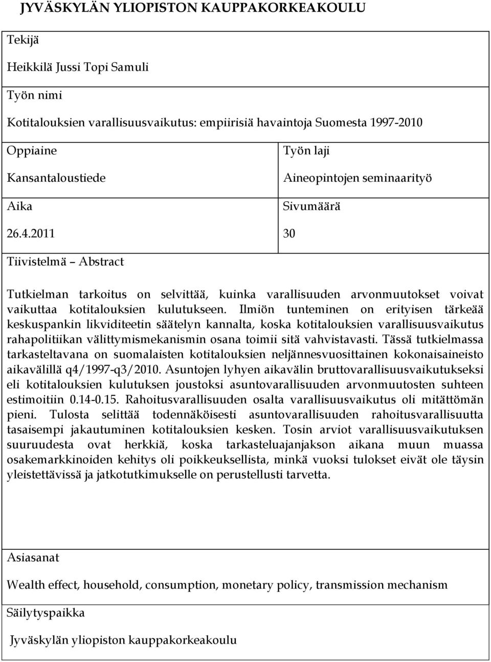 Ilmiön tunteminen on erityisen tärkeää keskuspankin likviditeetin säätelyn kannalta, koska kotitalouksien varallisuusvaikutus rahapolitiikan välittymismekanismin osana toimii sitä vahvistavasti.