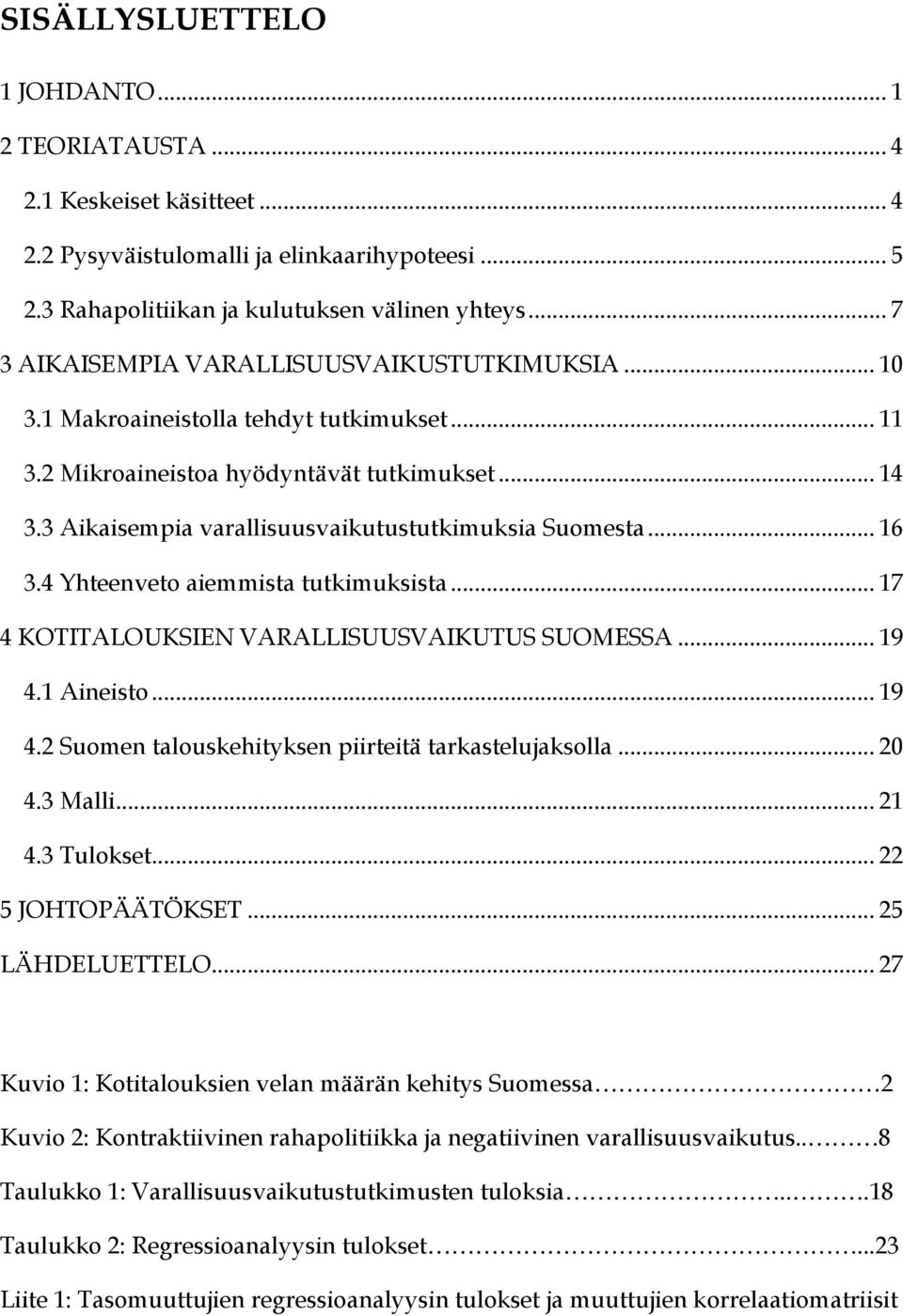 3 Aikaisempia varallisuusvaikutustutkimuksia Suomesta... 16 3.4 Yhteenveto aiemmista tutkimuksista... 17 4 KOTITALOUKSIEN VARALLISUUSVAIKUTUS SUOMESSA... 19 4.