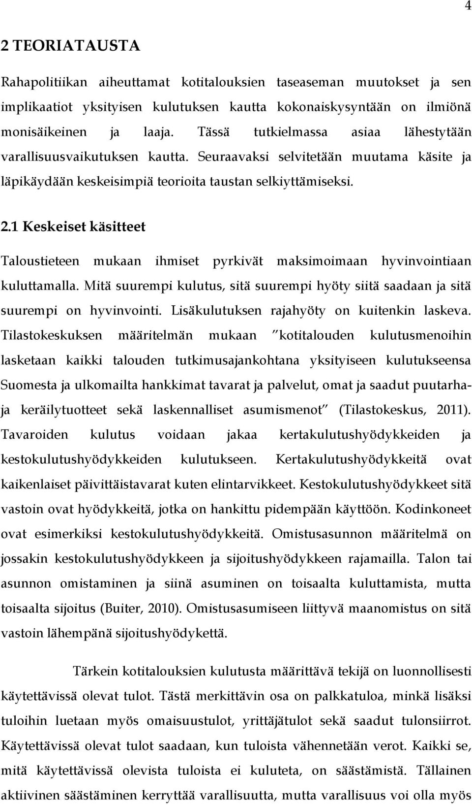 1 Keskeiset käsitteet Taloustieteen mukaan ihmiset pyrkivät maksimoimaan hyvinvointiaan kuluttamalla. Mitä suurempi kulutus, sitä suurempi hyöty siitä saadaan ja sitä suurempi on hyvinvointi.