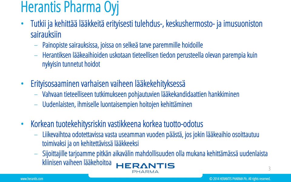 pohjautuvien lääkekandidaattien hankkiminen Uudenlaisten, ihmiselle luontaisempien hoitojen kehittäminen Korkean tuotekehitysriskin vastikkeena korkea tuotto-odotus Liikevaihtoa odotettavissa vasta
