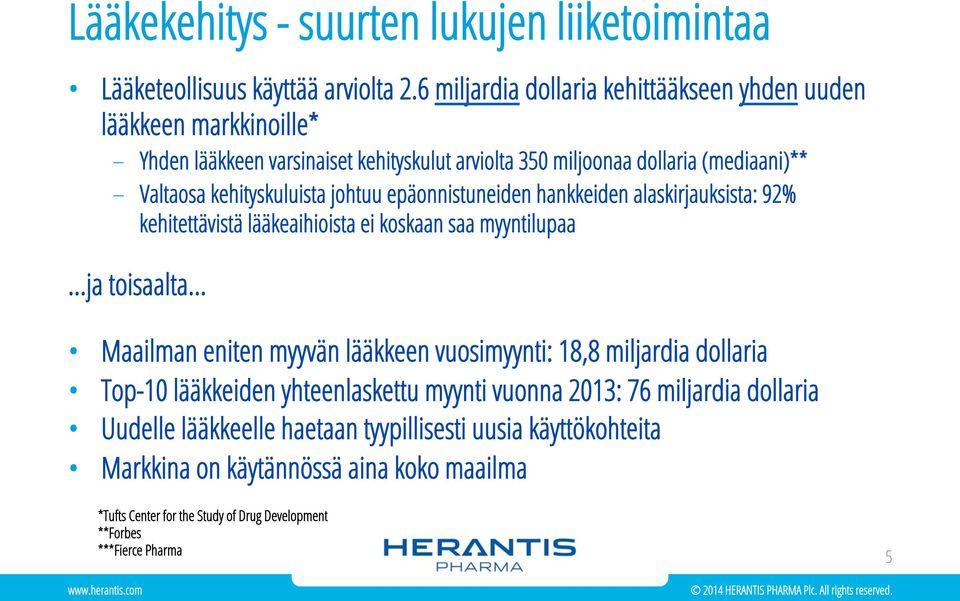 kehityskuluista johtuu epäonnistuneiden hankkeiden alaskirjauksista: 92% kehitettävistä lääkeaihioista ei koskaan saa myyntilupaa ja toisaalta Maailman eniten myyvän lääkkeen