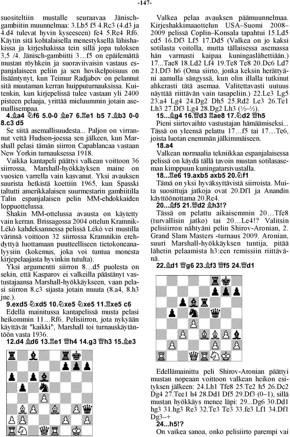 Jänisch-gambiitti 3 f5 on epäilemättä mustan röyhkein ja suoraviivaisin vastaus espanjalaiseen peliin ja sen hovikelpoisuus on lisääntynyt, kun Teimur Radjabov on pelannut sitä muutaman kerran