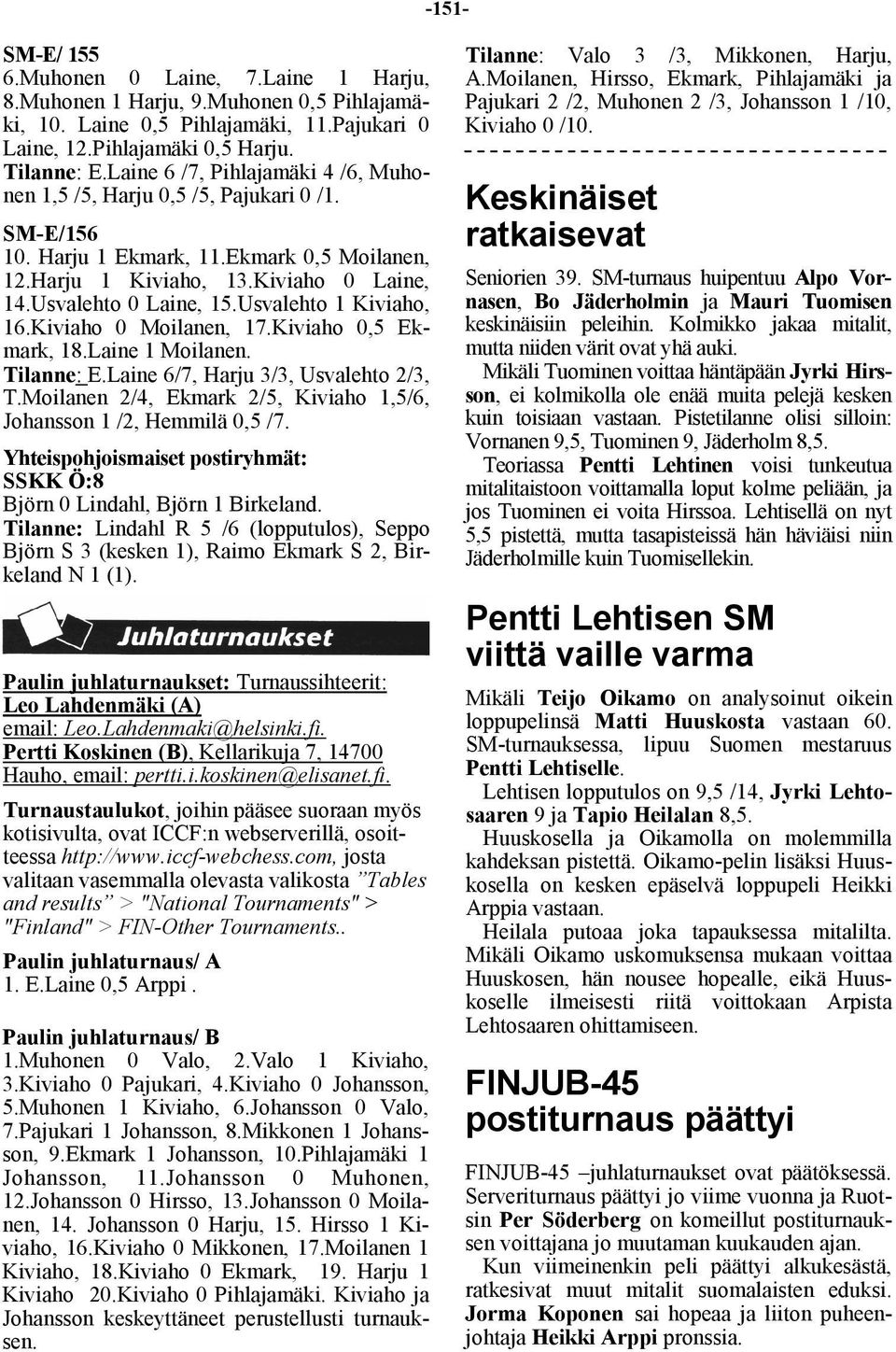 Usvalehto 1 Kiviaho, 16.Kiviaho 0 Moilanen, 17.Kiviaho 0,5 Ekmark, 18.Laine 1 Moilanen. Tilanne: E.Laine 6/7, Harju 3/3, Usvalehto 2/3, T.