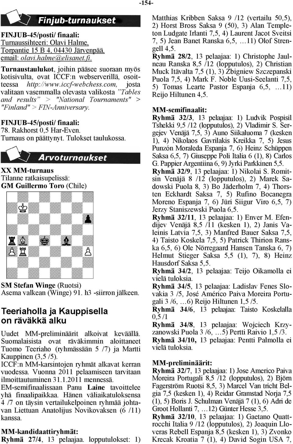 Turnaus on päättynyt. Tulokset taulukossa. XX MM-turnaus Tilanne ratkaisupelissä: GM Guillermo Toro (Chile) SM Stefan Winge (Ruotsi) Asema valkean (Winge) 91. h3 -siirron jälkeen.