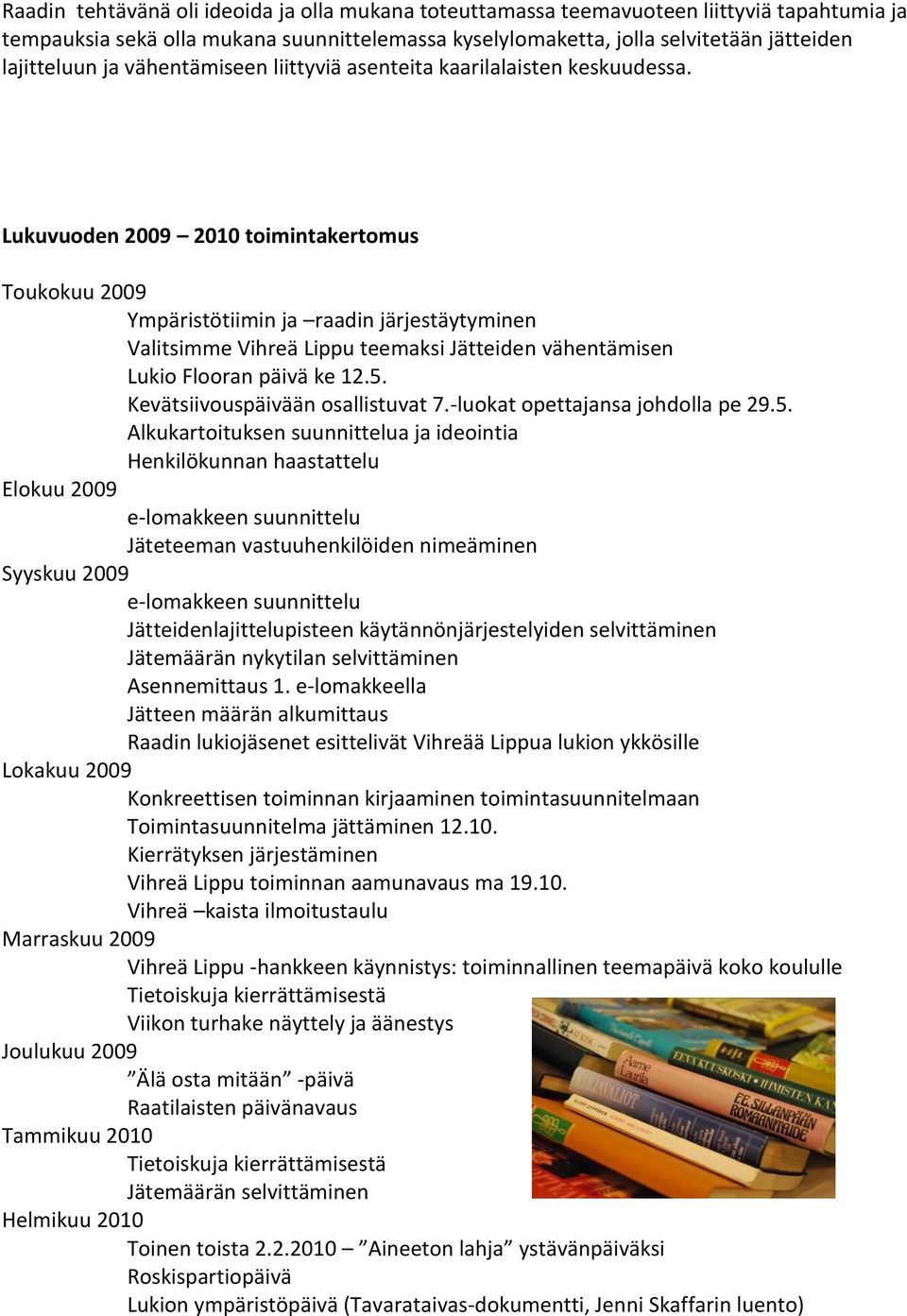 Lukuvuoden 2009 2010 toimintakertomus Toukokuu 2009 Ympäristötiimin ja raadin järjestäytyminen Valitsimme Vihreä Lippu teemaksi Jätteiden vähentämisen Lukio Flooran päivä ke 12.5.