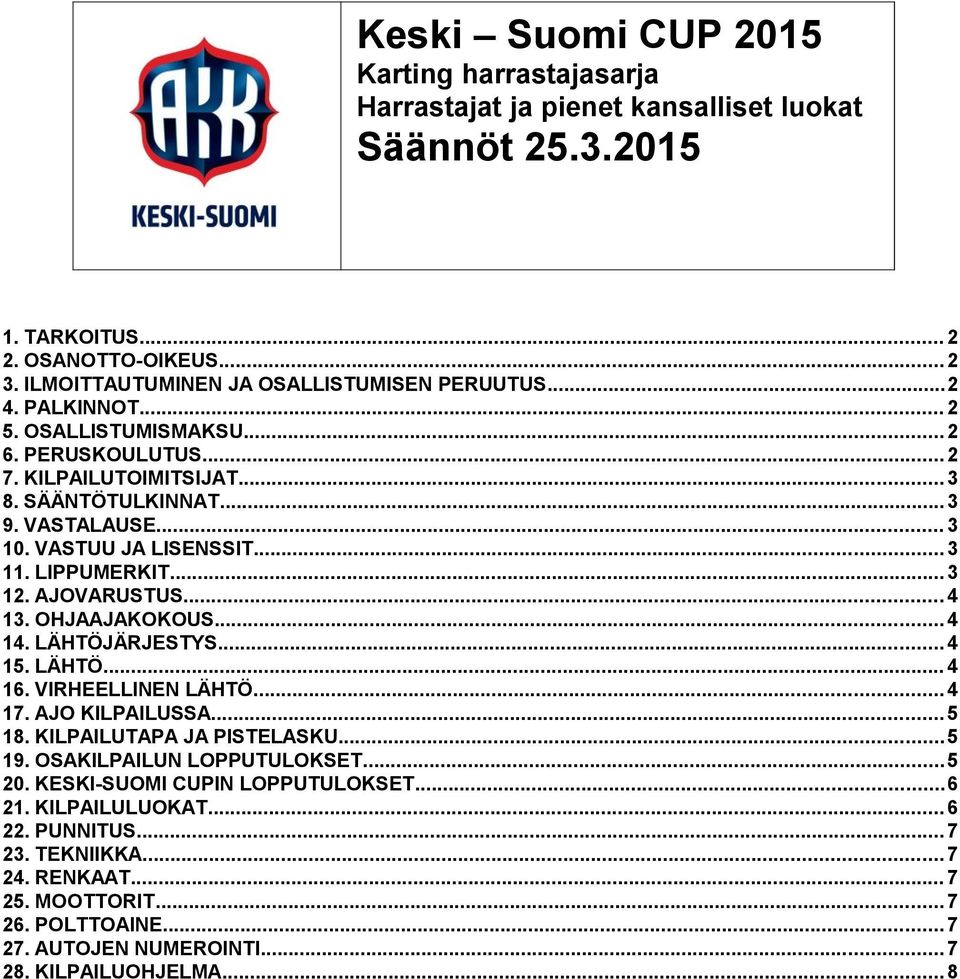 .. 4 13. OHJAAJAKOKOUS... 4 14. LÄHTÖJÄRJESTYS... 4 15. LÄHTÖ... 4 16. VIRHEELLINEN LÄHTÖ... 4 17. AJO KILPAILUSSA... 5 18. KILPAILUTAPA JA PISTELASKU...5 19. OSAKILPAILUN LOPPUTULOKSET...5 20.