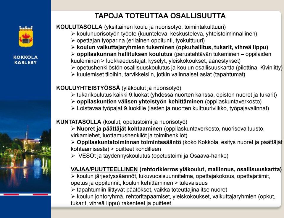 kyselyt, yleiskokoukset, äänestykset) opetushenkilöstön osallisuuskoulutus ja koulun osallisuuskartta (pilottina, Kiviniitty) kuulemiset tiloihin, tarvikkeisiin, jotkin valinnaiset asiat (tapahtumat)