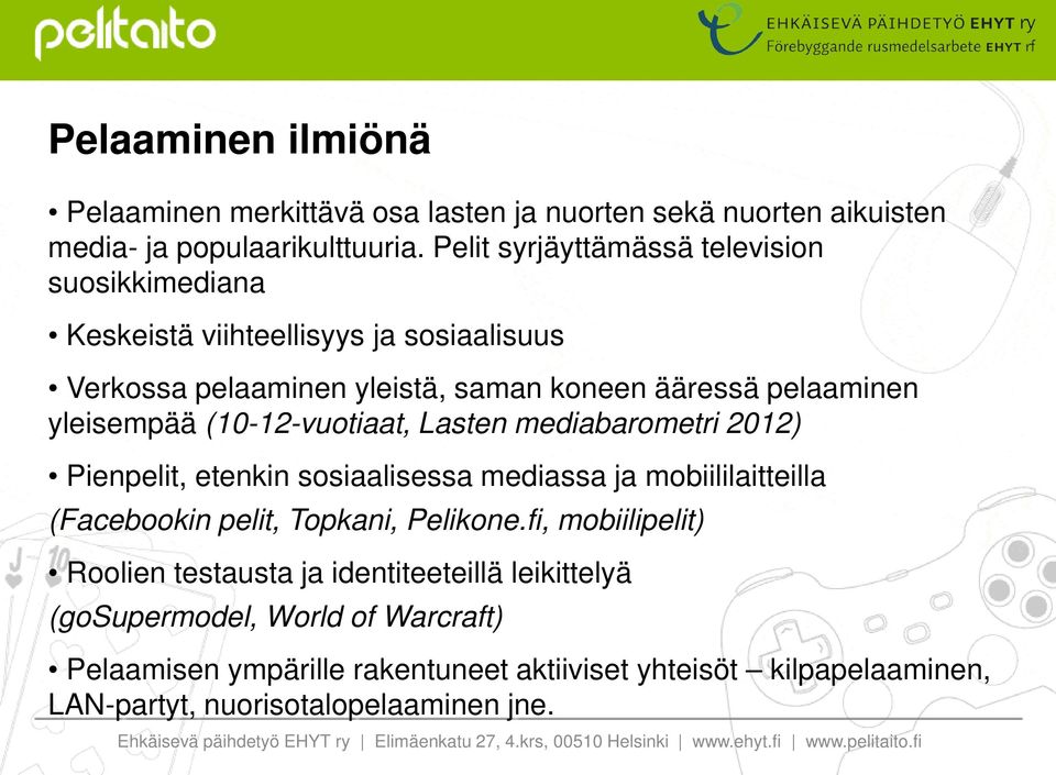 yleisempää (10-12-vuotiaat, Lasten mediabarometri 2012) Pienpelit, etenkin sosiaalisessa mediassa ja mobiililaitteilla (Facebookin pelit, Topkani, Pelikone.