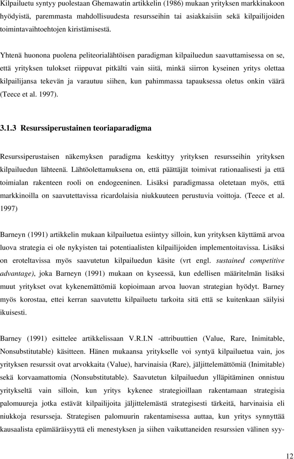 Yhtenä huonona puolena peliteorialähtöisen paradigman kilpailuedun saavuttamisessa on se, että yrityksen tulokset riippuvat pitkälti vain siitä, minkä siirron kyseinen yritys olettaa kilpailijansa