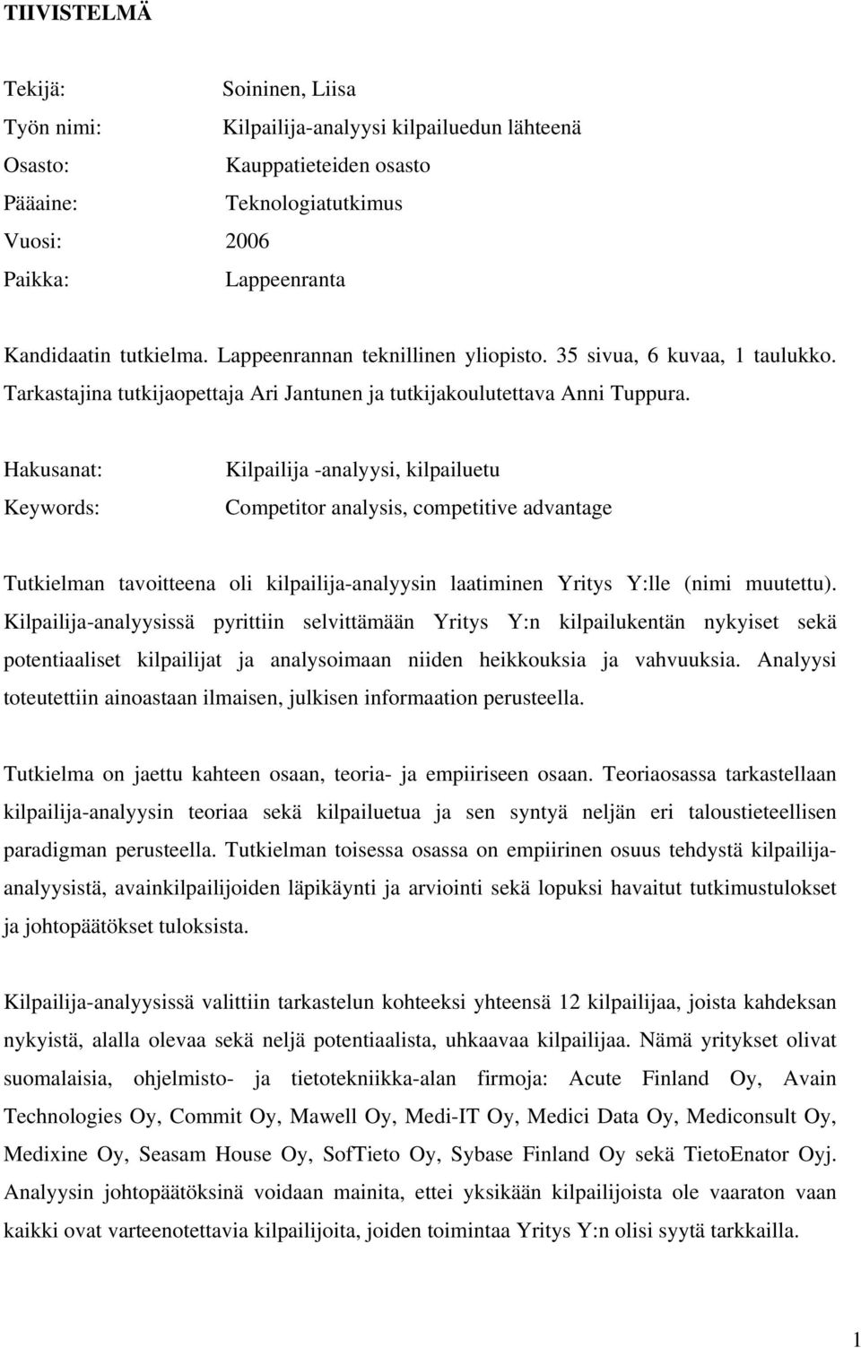 Hakusanat: Keywords: Kilpailija -analyysi, kilpailuetu Competitor analysis, competitive advantage Tutkielman tavoitteena oli kilpailija-analyysin laatiminen Yritys Y:lle (nimi muutettu).