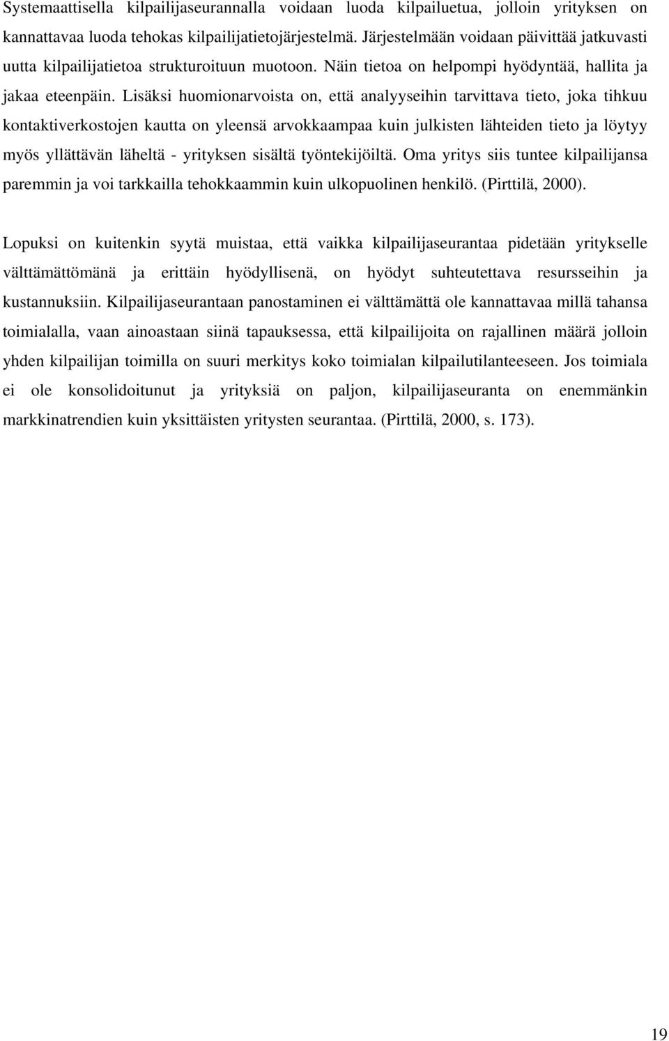 Lisäksi huomionarvoista on, että analyyseihin tarvittava tieto, joka tihkuu kontaktiverkostojen kautta on yleensä arvokkaampaa kuin julkisten lähteiden tieto ja löytyy myös yllättävän läheltä -