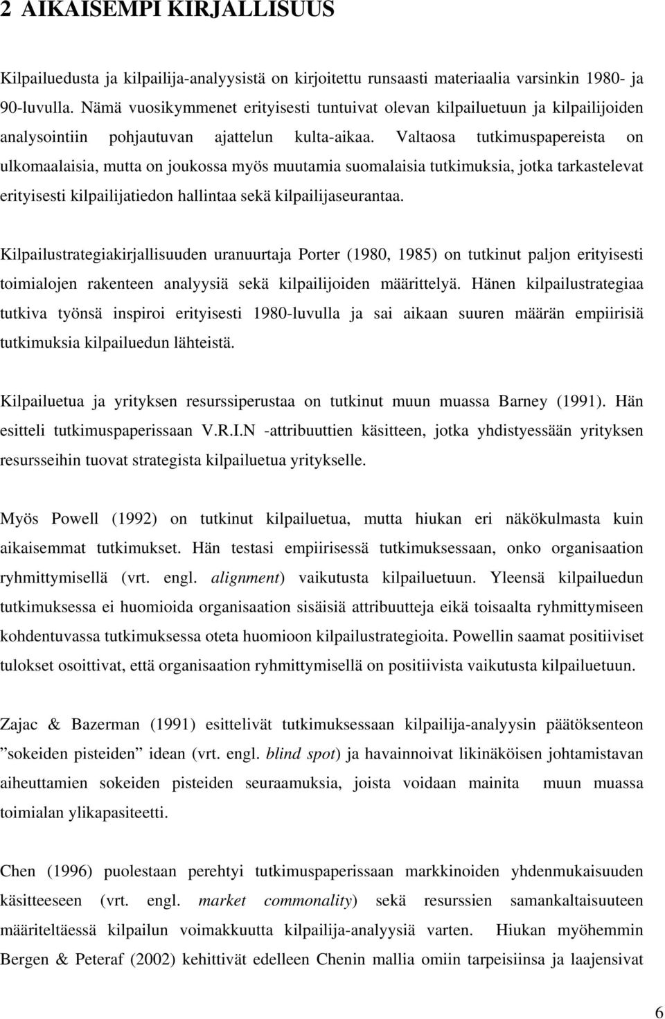 Valtaosa tutkimuspapereista on ulkomaalaisia, mutta on joukossa myös muutamia suomalaisia tutkimuksia, jotka tarkastelevat erityisesti kilpailijatiedon hallintaa sekä kilpailijaseurantaa.