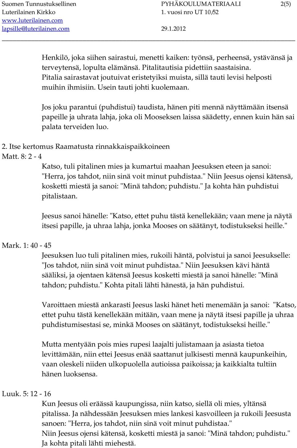 Jos joku parantui (puhdistui) taudista, hänen piti mennä näyttämään itsensä papeille ja uhrata lahja, joka oli Mooseksen laissa säädetty, ennen kuin hän sai palata terveiden luo. 2.