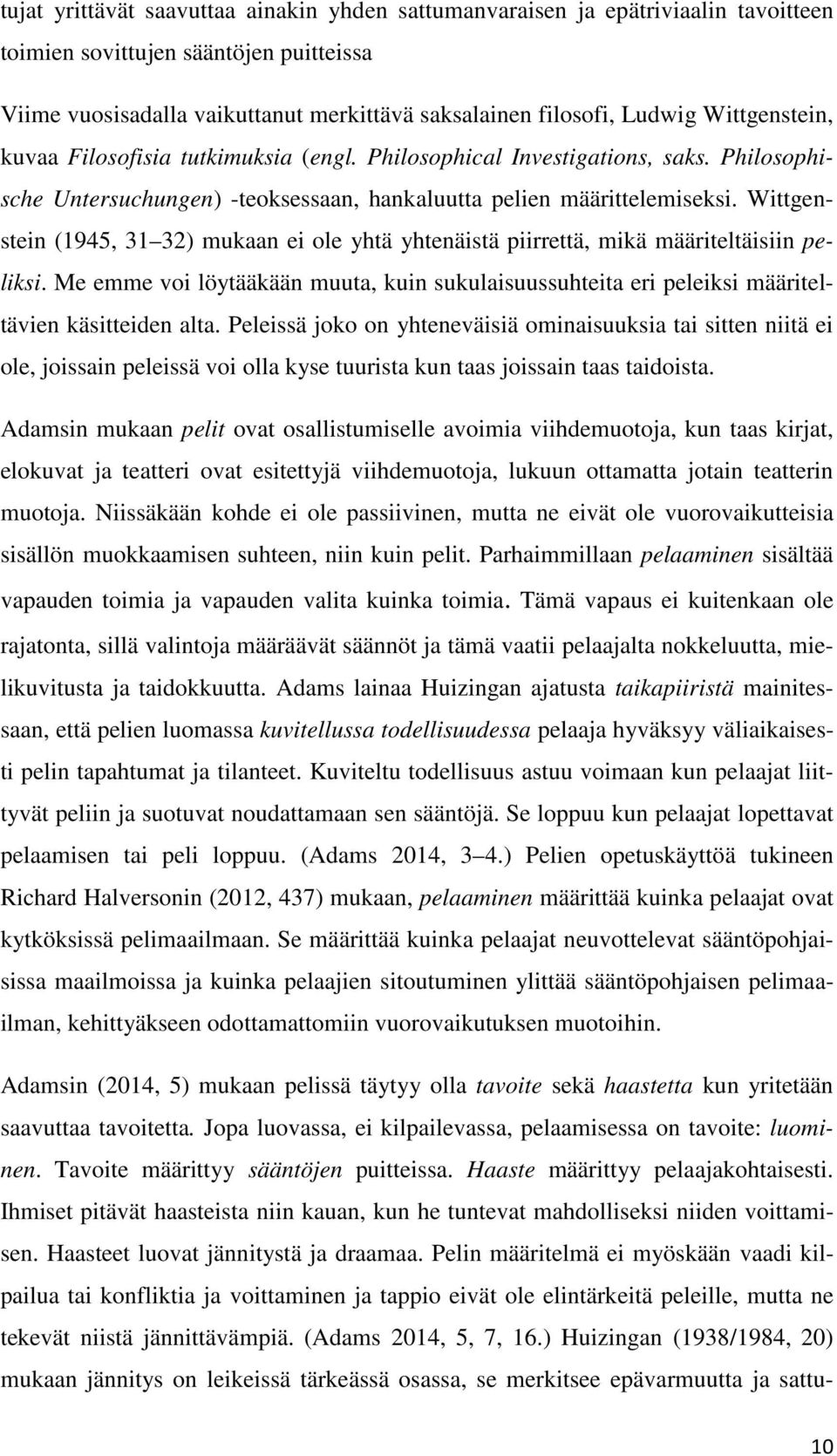 Wittgenstein (1945, 31 32) mukaan ei ole yhtä yhtenäistä piirrettä, mikä määriteltäisiin peliksi. Me emme voi löytääkään muuta, kuin sukulaisuussuhteita eri peleiksi määriteltävien käsitteiden alta.