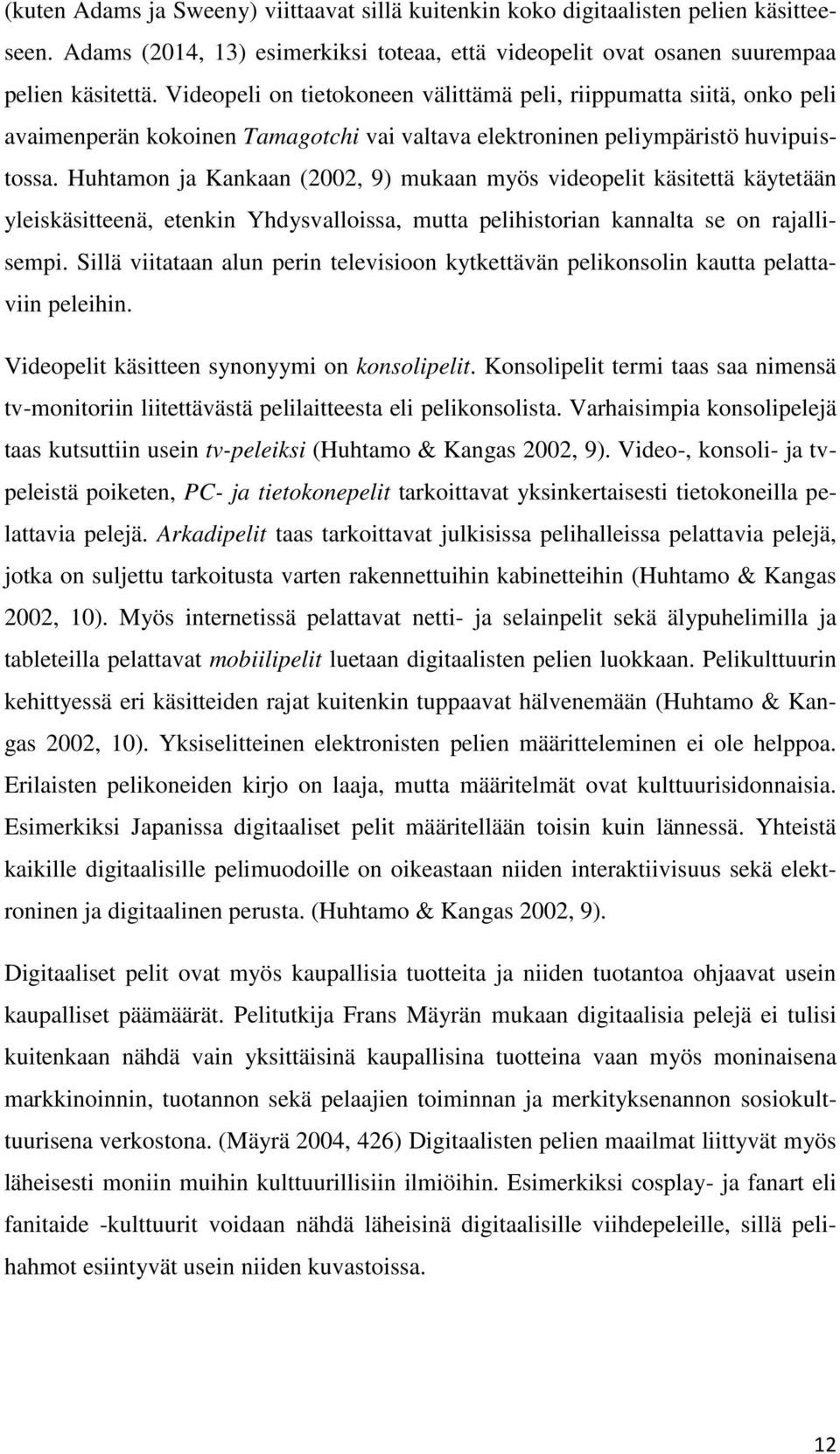 Huhtamon ja Kankaan (2002, 9) mukaan myös videopelit käsitettä käytetään yleiskäsitteenä, etenkin Yhdysvalloissa, mutta pelihistorian kannalta se on rajallisempi.