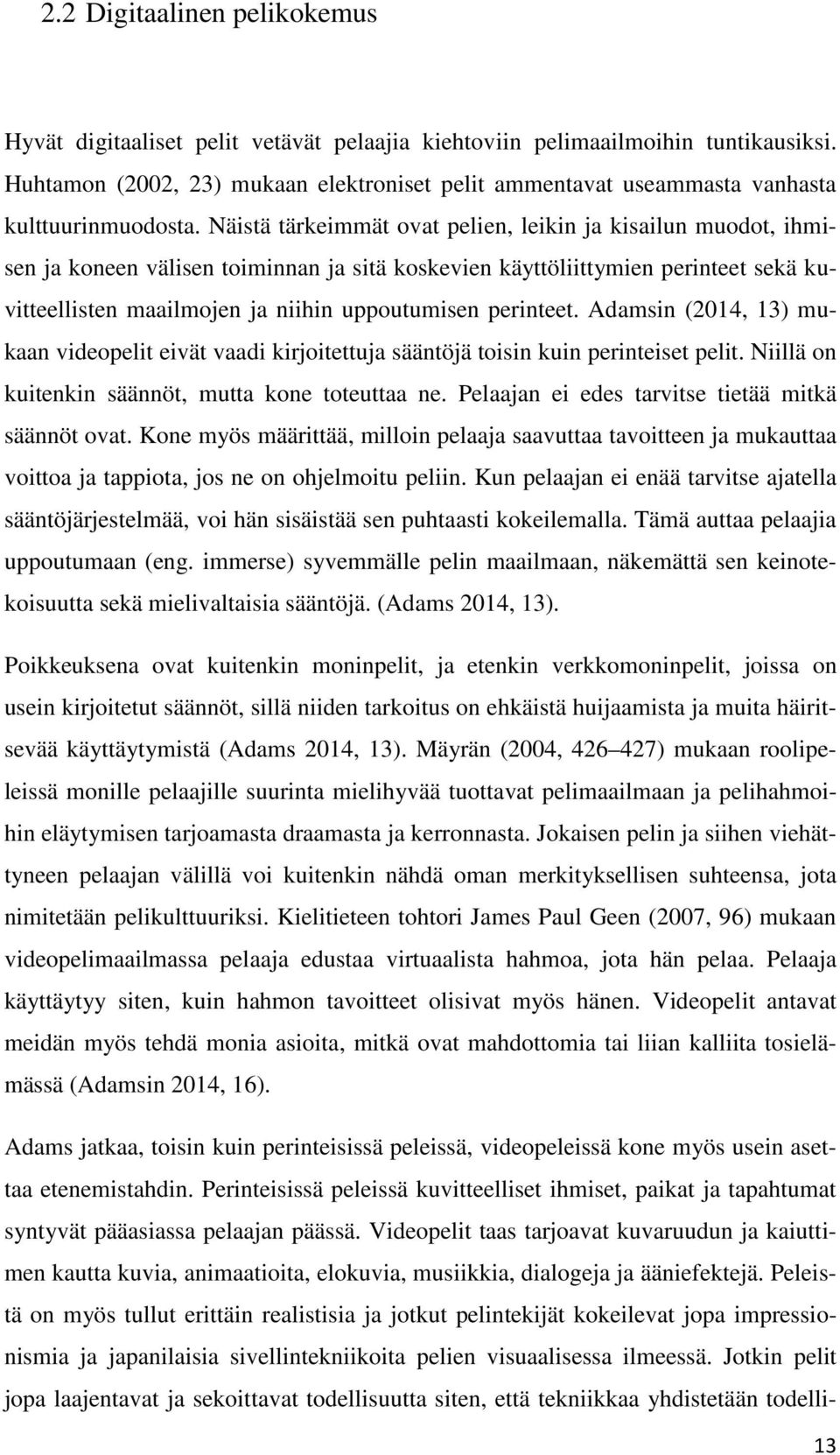 Näistä tärkeimmät ovat pelien, leikin ja kisailun muodot, ihmisen ja koneen välisen toiminnan ja sitä koskevien käyttöliittymien perinteet sekä kuvitteellisten maailmojen ja niihin uppoutumisen