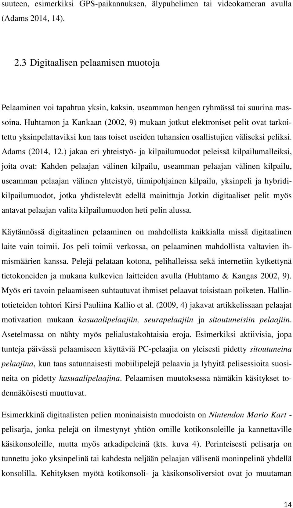 Huhtamon ja Kankaan (2002, 9) mukaan jotkut elektroniset pelit ovat tarkoitettu yksinpelattaviksi kun taas toiset useiden tuhansien osallistujien väliseksi peliksi. Adams (2014, 12.