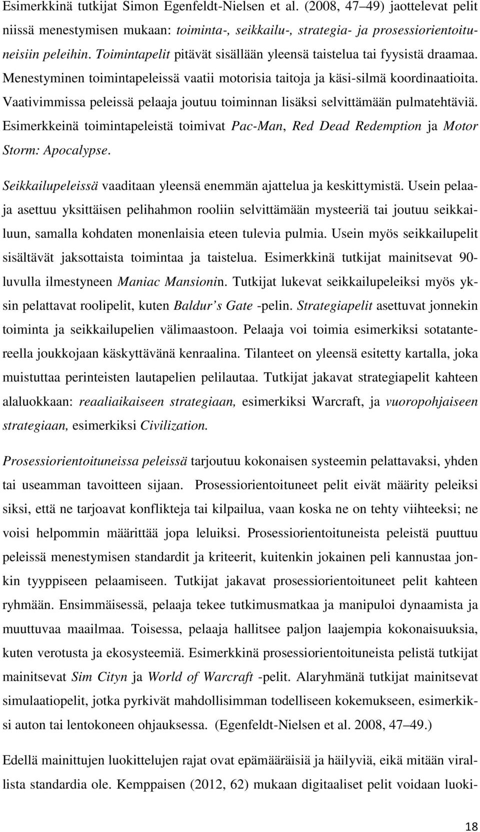 Vaativimmissa peleissä pelaaja joutuu toiminnan lisäksi selvittämään pulmatehtäviä. Esimerkkeinä toimintapeleistä toimivat Pac-Man, Red Dead Redemption ja Motor Storm: Apocalypse.