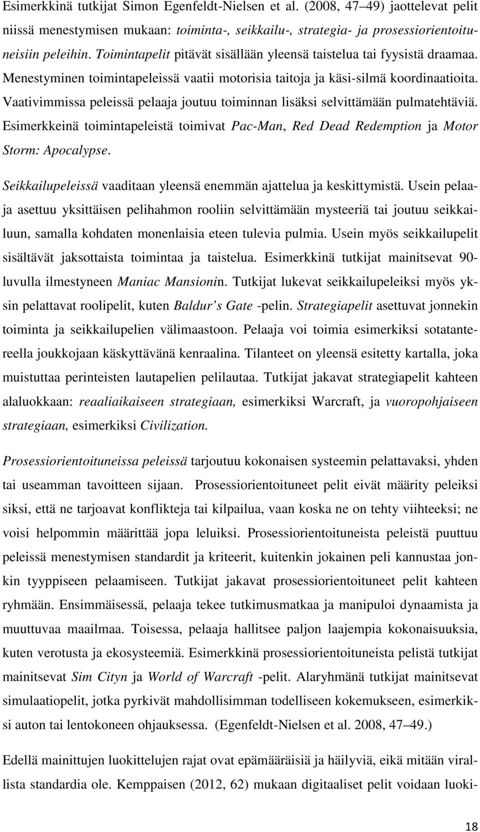 Vaativimmissa peleissä pelaaja joutuu toiminnan lisäksi selvittämään pulmatehtäviä. Esimerkkeinä toimintapeleistä toimivat Pac-Man, Red Dead Redemption ja Motor Storm: Apocalypse.