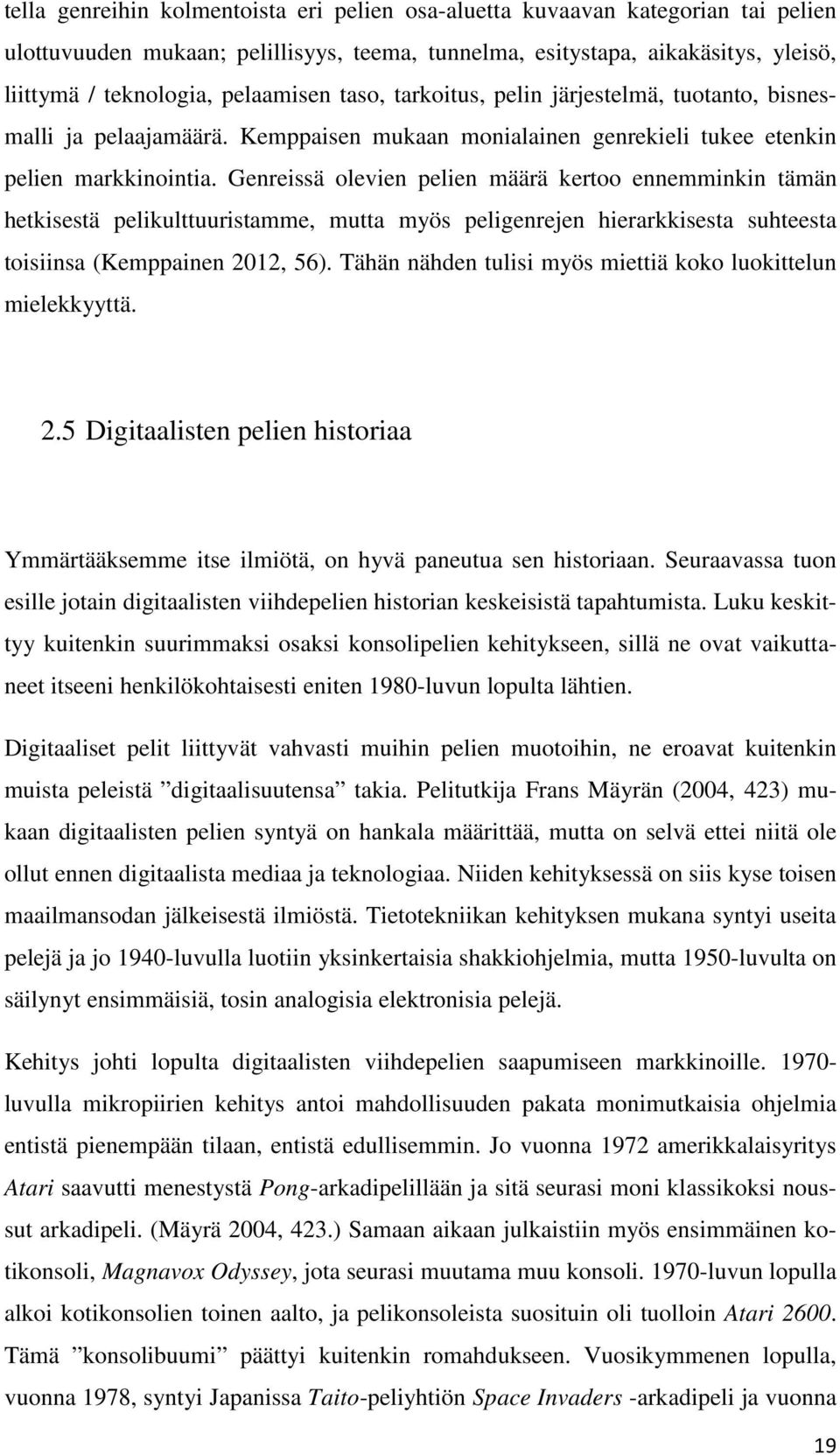 Genreissä olevien pelien määrä kertoo ennemminkin tämän hetkisestä pelikulttuuristamme, mutta myös peligenrejen hierarkkisesta suhteesta toisiinsa (Kemppainen 2012, 56).