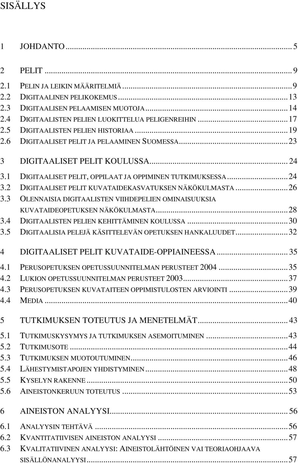 1 DIGITAALISET PELIT, OPPILAAT JA OPPIMINEN TUTKIMUKSESSA... 24 3.2 DIGITAALISET PELIT KUVATAIDEKASVATUKSEN NÄKÖKULMASTA... 26 3.