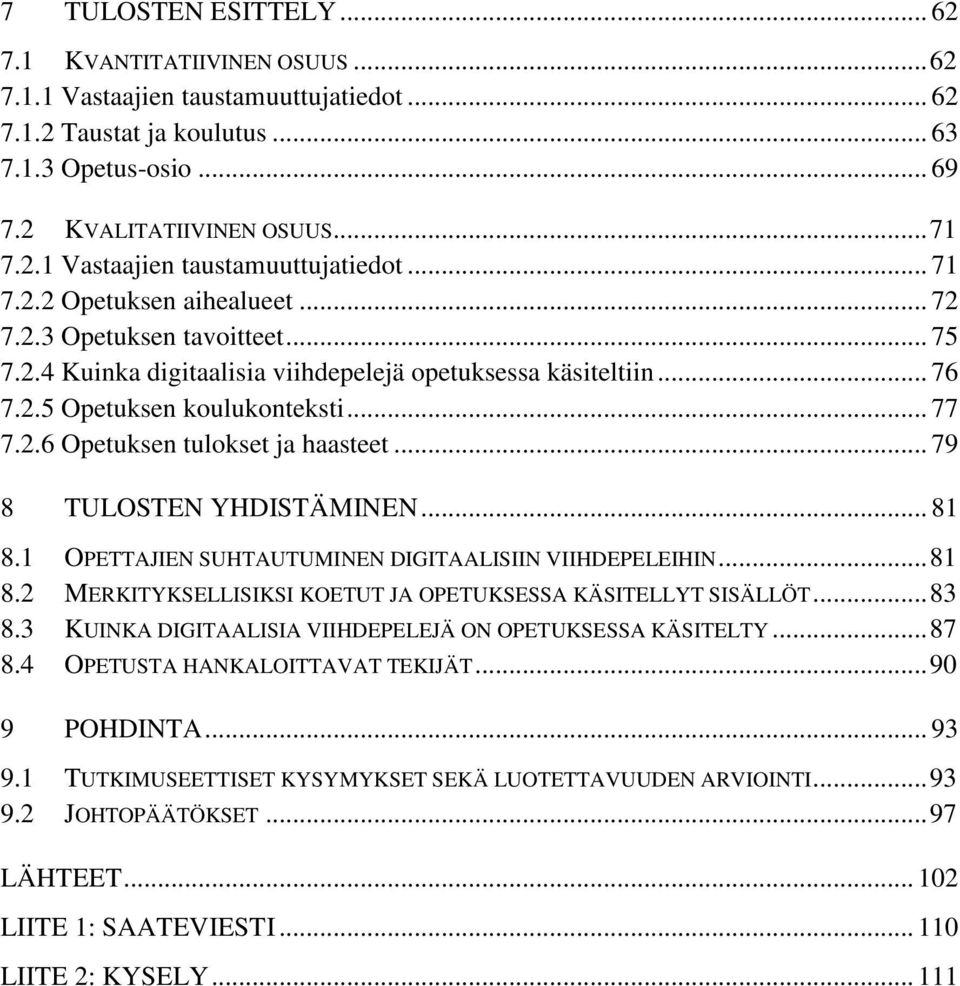 .. 79 8 TULOSTEN YHDISTÄMINEN... 81 8.1 OPETTAJIEN SUHTAUTUMINEN DIGITAALISIIN VIIHDEPELEIHIN... 81 8.2 MERKITYKSELLISIKSI KOETUT JA OPETUKSESSA KÄSITELLYT SISÄLLÖT... 83 8.