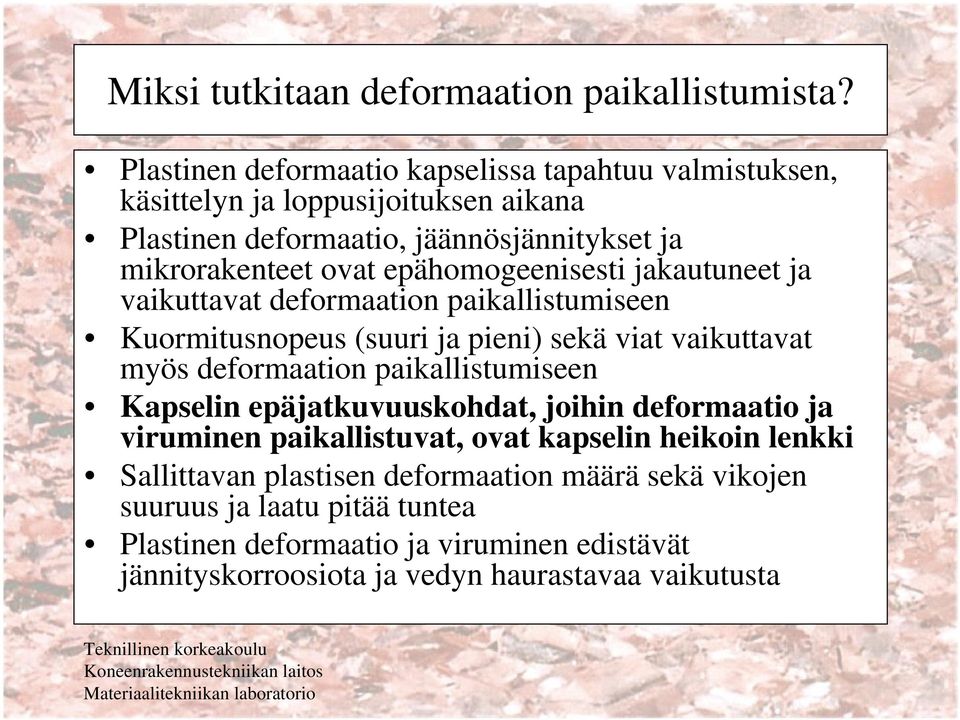 epähomogeenisesti jakautuneet ja vaikuttavat deformaation paikallistumiseen Kuormitusnopeus (suuri ja pieni) sekä viat vaikuttavat myös deformaation