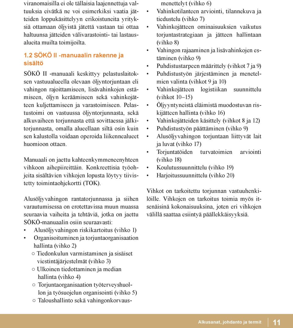 2 SÖKÖ II -manuaalin rakenne ja sisältö SÖKÖ II -manuaali keskittyy pelastuslaitoksen vastuualueella olevaan öljyntorjuntaan eli vahingon rajoittamiseen, lisävahinkojen estämiseen, öljyn keräämiseen