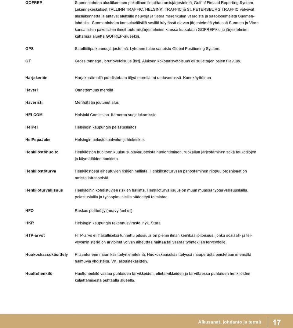 Suomenlahden kansainvälisillä vesillä käytössä olevaa järjestelmää yhdessä Suomen ja Viron kansallisten pakollisten ilmoittautumisjärjestelmien kanssa kutsutaan GOFREPiksi ja järjestelmien kattamaa