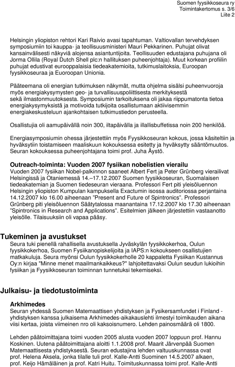 Muut korkean profiilin puhujat edustivat eurooppalaisia tiedeakatemioita, tutkimuslaitoksia, Euroopan fyysikkoseuraa ja Euoroopan Unionia.