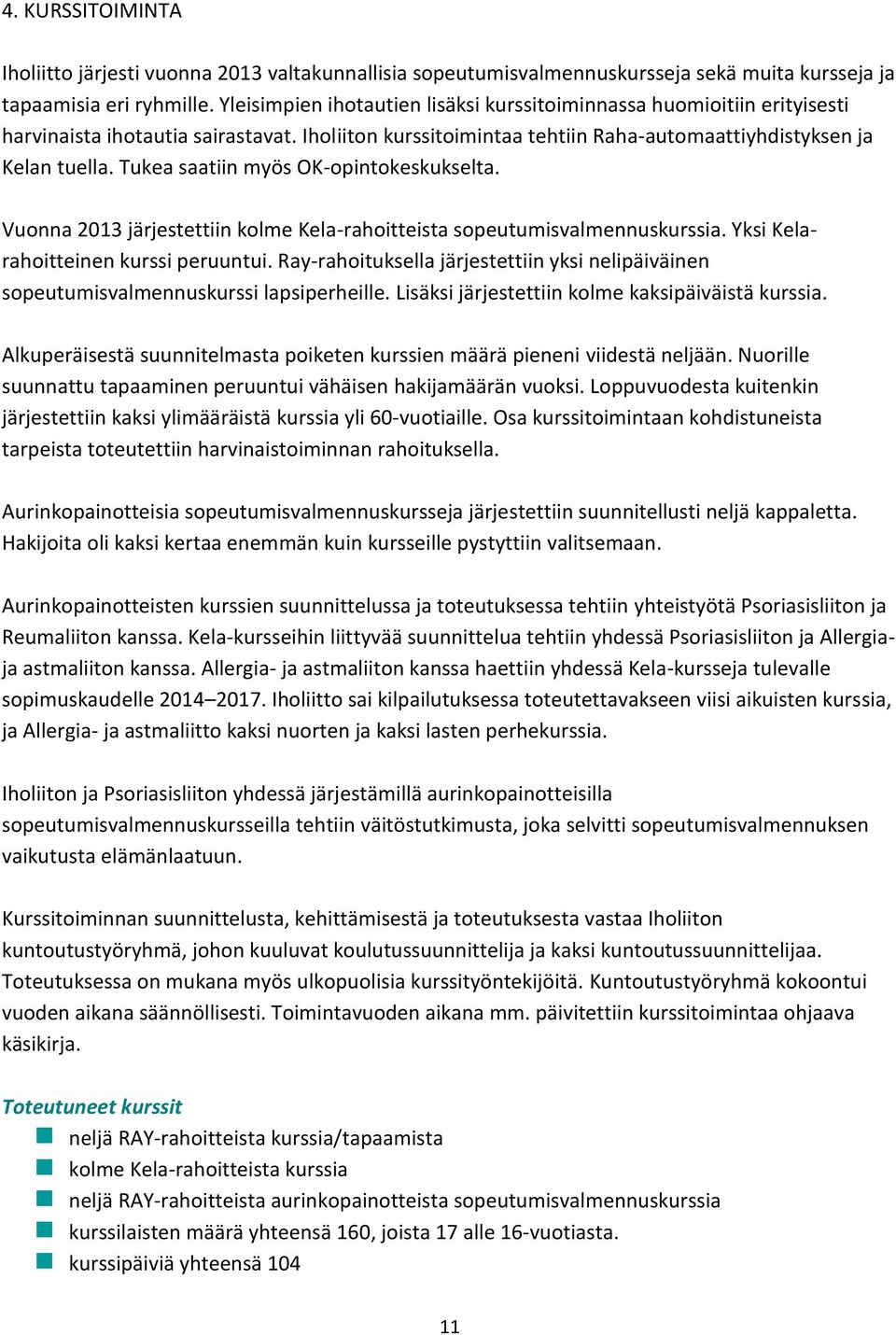 Tukea saatiin myös OK-opintokeskukselta. Vuonna 2013 järjestettiin kolme Kela-rahoitteista sopeutumisvalmennuskurssia. Yksi Kelarahoitteinen kurssi peruuntui.
