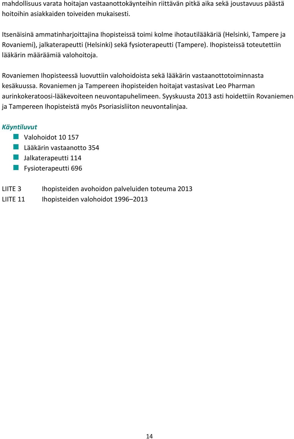 Ihopisteissä toteutettiin lääkärin määräämiä valohoitoja. Rovaniemen Ihopisteessä luovuttiin valohoidoista sekä lääkärin vastaanottotoiminnasta kesäkuussa.