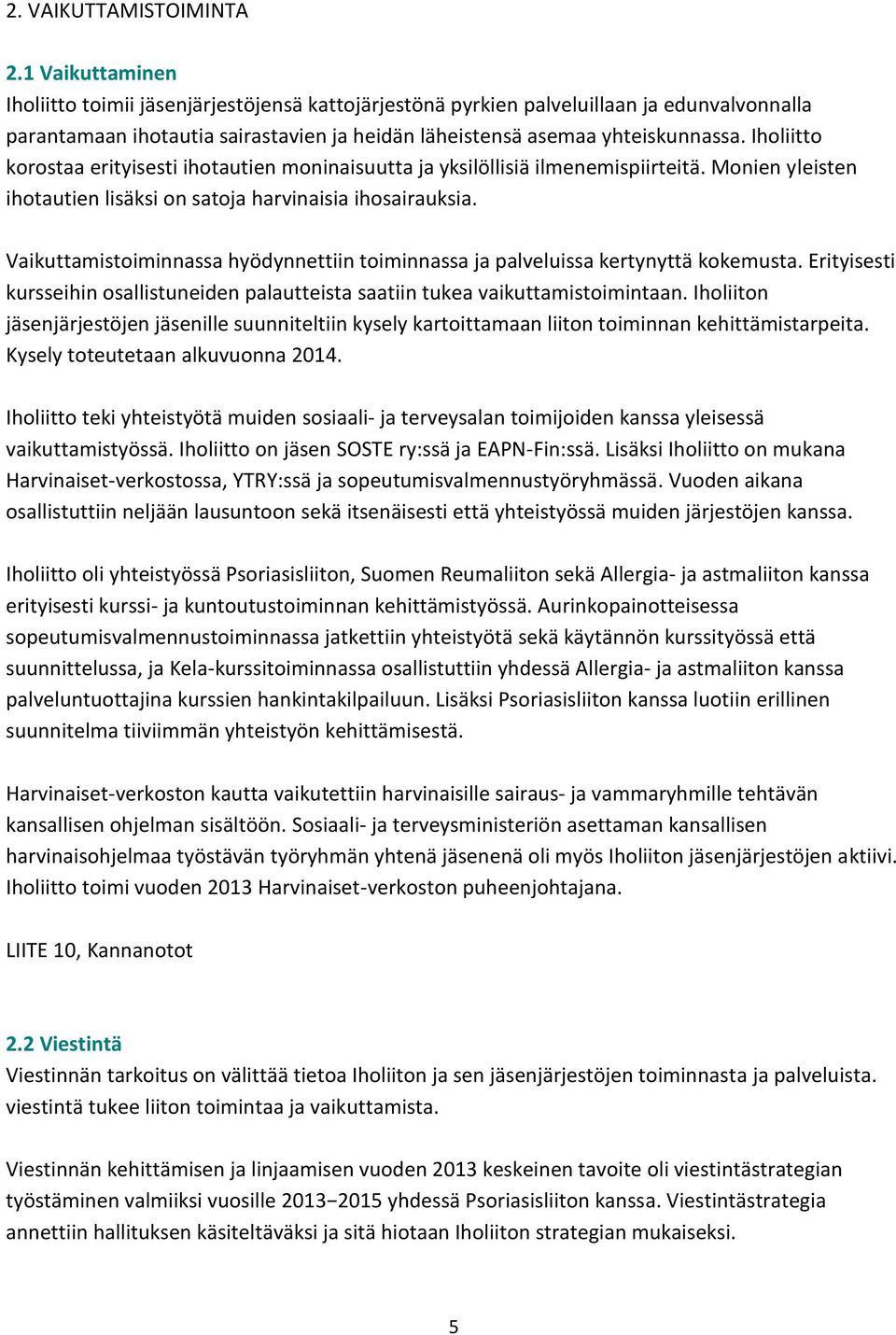 Iholiitto korostaa erityisesti ihotautien moninaisuutta ja yksilöllisiä ilmenemispiirteitä. Monien yleisten ihotautien lisäksi on satoja harvinaisia ihosairauksia.