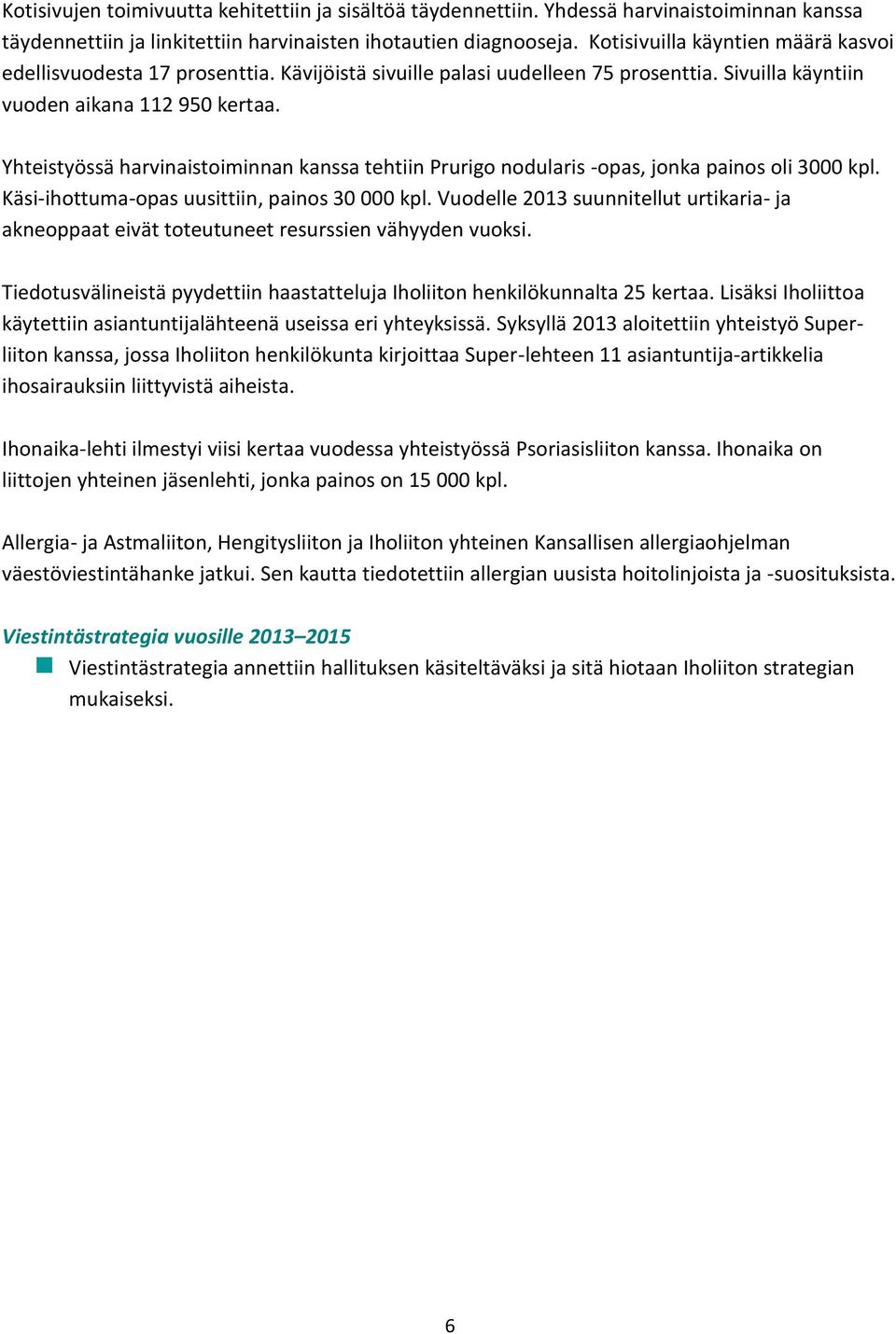 Yhteistyössä harvinaistoiminnan kanssa tehtiin Prurigo nodularis -opas, jonka painos oli 3000 kpl. Käsi-ihottuma-opas uusittiin, painos 30 000 kpl.