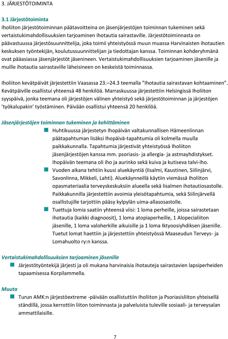 Toiminnan kohderyhmänä ovat pääasiassa jäsenjärjestöt jäsenineen. Vertaistukimahdollisuuksien tarjoaminen jäsenille ja muille ihotautia sairastaville läheisineen on keskeistä toiminnassa.