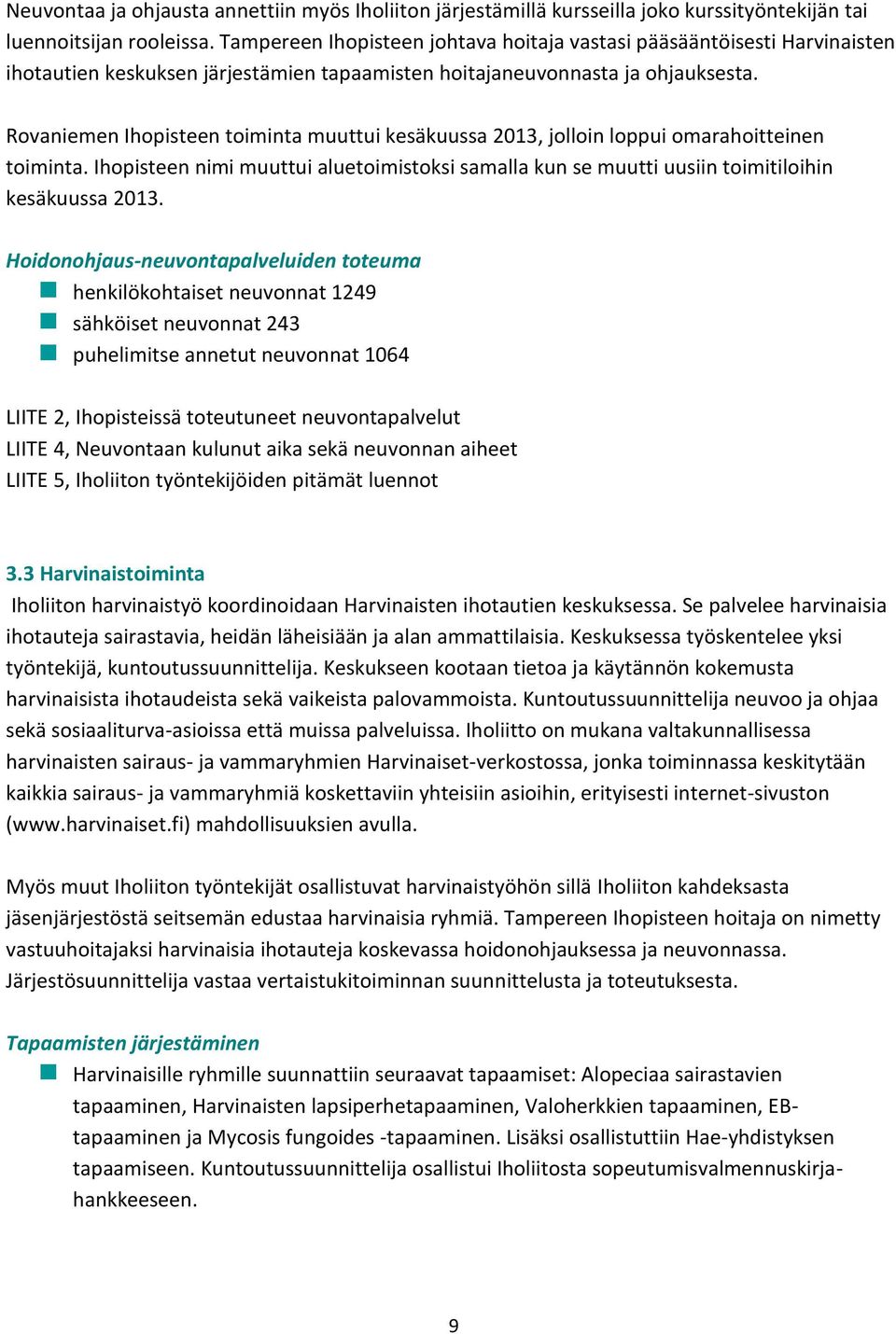 Rovaniemen Ihopisteen toiminta muuttui kesäkuussa 2013, jolloin loppui omarahoitteinen toiminta. Ihopisteen nimi muuttui aluetoimistoksi samalla kun se muutti uusiin toimitiloihin kesäkuussa 2013.