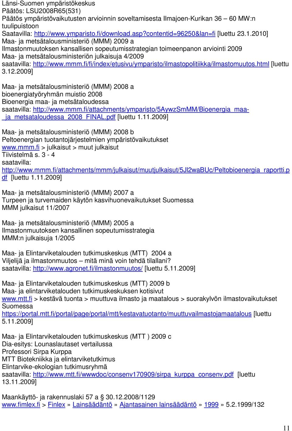 2010] Maa- ja metsätalousministeriö (MMM) 2009 a Ilmastonmuutoksen kansallisen sopeutumisstrategian toimeenpanon arviointi 2009 Maa- ja metsätalousministeriön julkaisuja 4/2009 saatavilla: http://www.