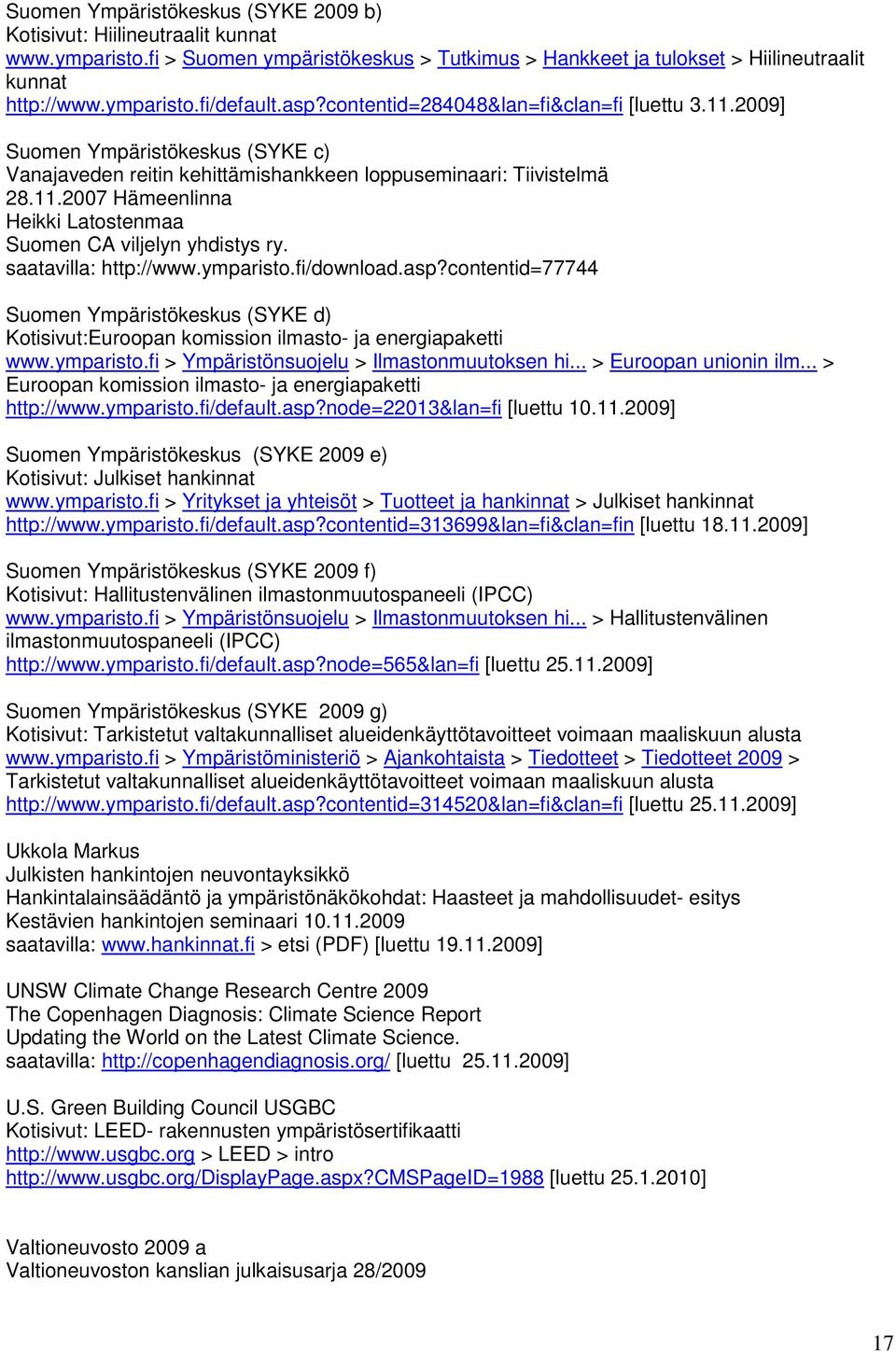 saatavilla: http://www.ymparisto.fi/download.asp?contentid=77744 Suomen Ympäristökeskus (SYKE d) Kotisivut:Euroopan komission ilmasto- ja energiapaketti www.ymparisto.fi > Ympäristönsuojelu > Ilmastonmuutoksen hi.