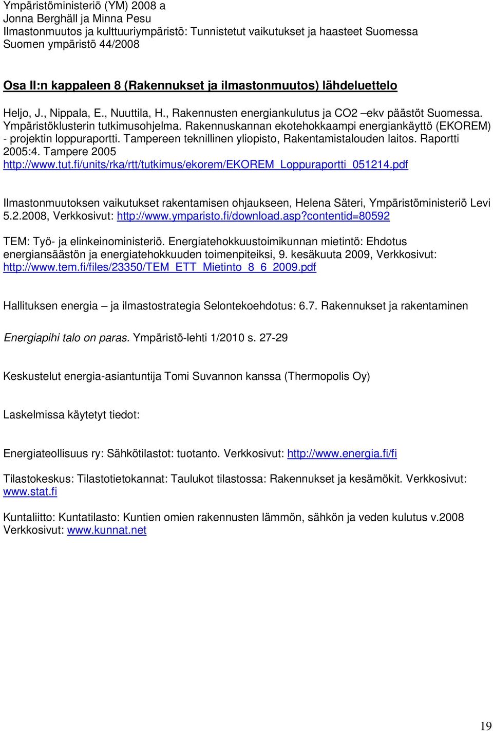 Rakennuskannan ekotehokkaampi energiankäyttö (EKOREM) - projektin loppuraportti. Tampereen teknillinen yliopisto, Rakentamistalouden laitos. Raportti 2005:4. Tampere 2005 http://www.tut.