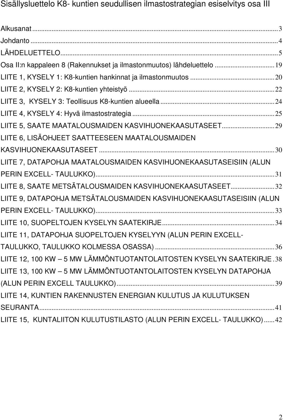 ..24 LIITE 4, KYSELY 4: Hyvä ilmastostrategia...25 LIITE 5, SAATE MAATALOUSMAIDEN KASVIHUONEKAASUTASEET...29 LIITE 6, LISÄOHJEET SAATTEESEEN MAATALOUSMAIDEN KASVIHUONEKAASUTASEET.