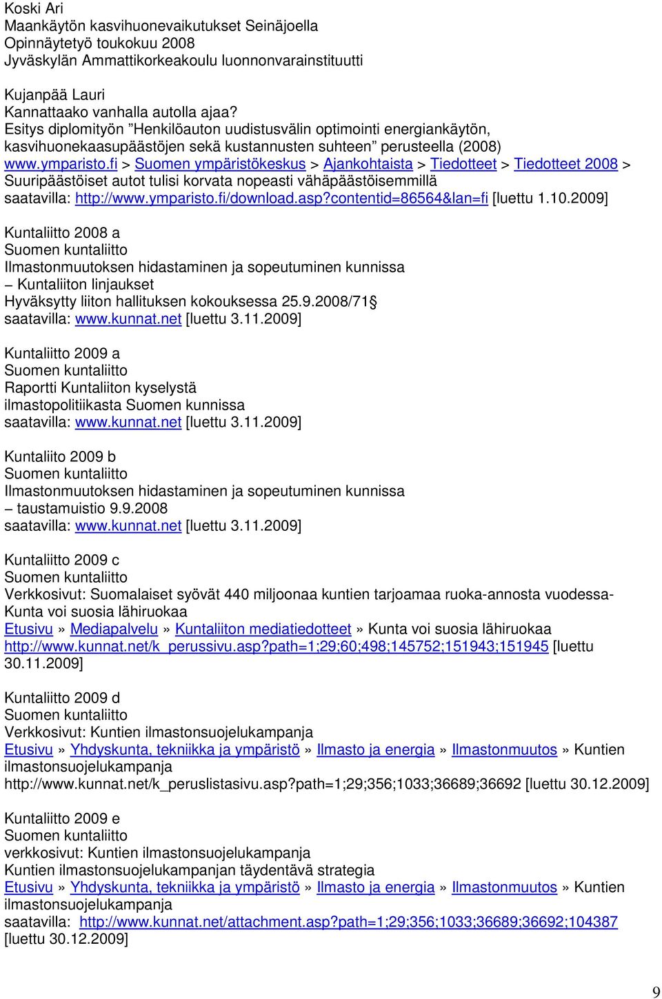 fi > Suomen ympäristökeskus > Ajankohtaista > Tiedotteet > Tiedotteet 2008 > Suuripäästöiset autot tulisi korvata nopeasti vähäpäästöisemmillä saatavilla: http://www.ymparisto.fi/download.asp?