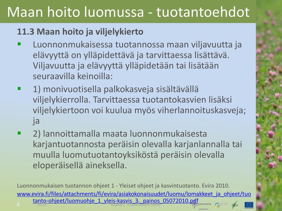 Tarvittaessa tuotantokasvien lisäksi viljelykiertoon voi kuulua myös viherlannoituskasveja; ja 2) lannoittamalla maata luonnonmukaisesta karjantuotannosta peräisin olevalla karjanlannalla tai muulla
