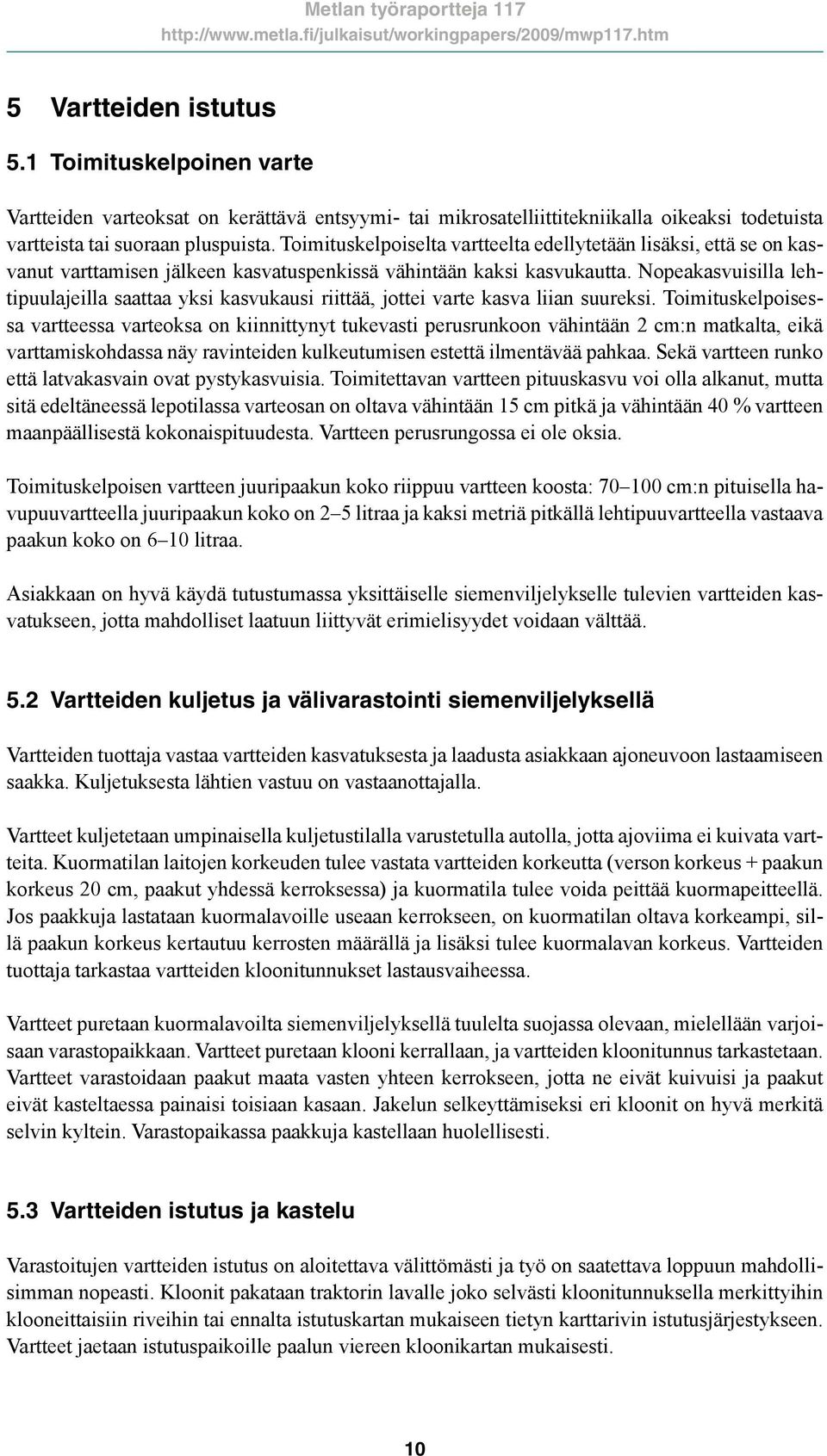 Nopeakasvuisilla lehtipuulajeilla saattaa yksi kasvukausi riittää, jottei varte kasva liian suureksi.