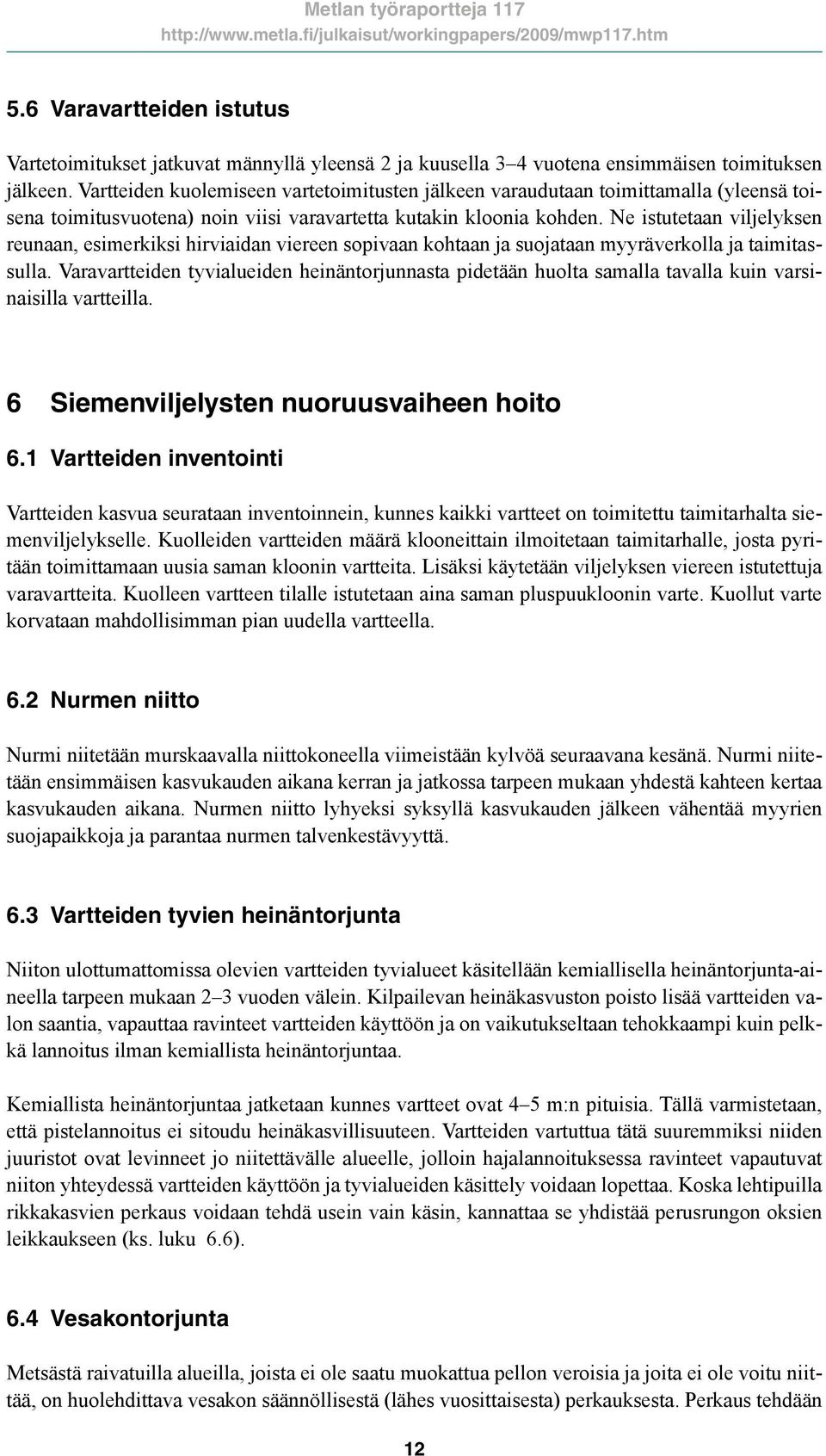 Ne istutetaan viljelyksen reunaan, esimerkiksi hirviaidan viereen sopivaan kohtaan ja suojataan myyräverkolla ja taimitassulla.