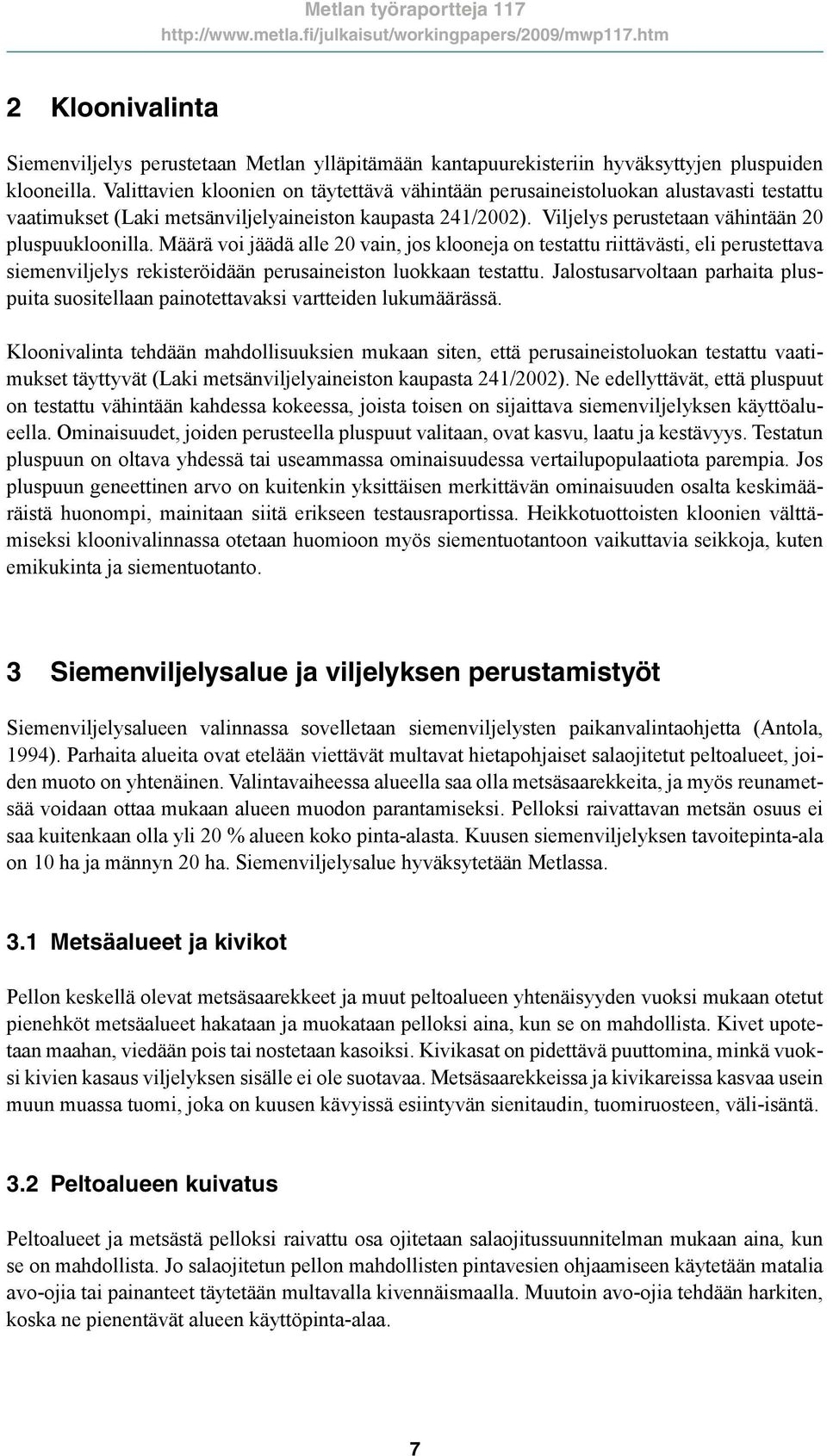 Määrä voi jäädä alle 20 vain, jos klooneja on testattu riittävästi, eli perustettava siemenviljelys rekisteröidään perusaineiston luokkaan testattu.