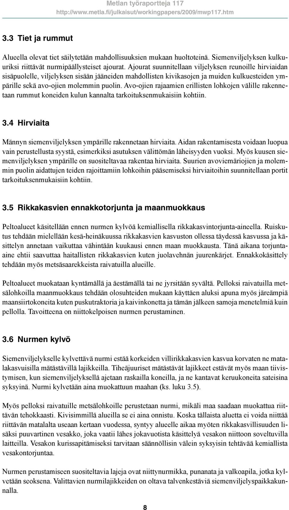 Avo-ojien rajaamien erillisten lohkojen välille rakennetaan rummut koneiden kulun kannalta tarkoituksenmukaisiin kohtiin. 3.4 Hirviaita Männyn siemenviljelyksen ympärille rakennetaan hirviaita.