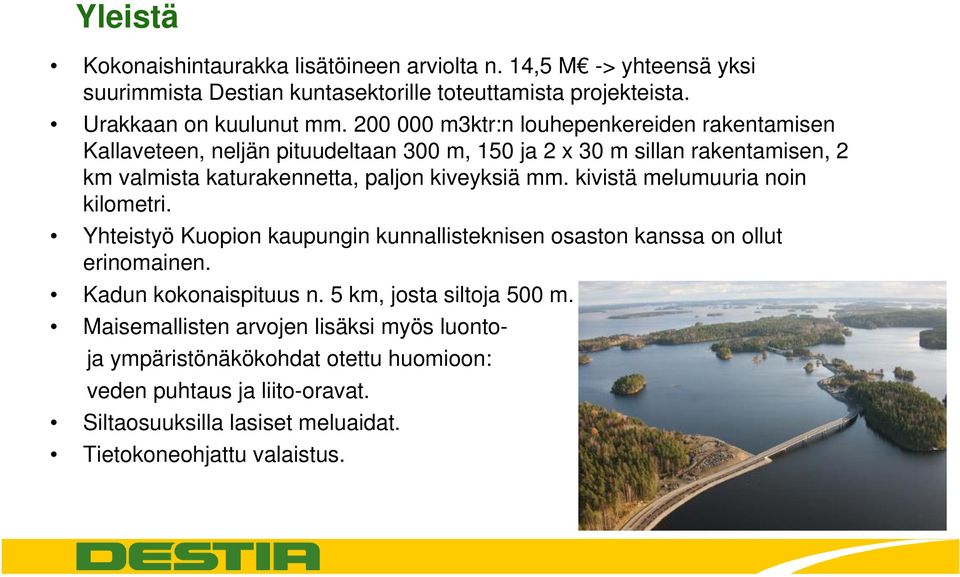 mm. kivistä melumuuria noin kilometri. Yhteistyö Kuopion kaupungin kunnallisteknisen osaston kanssa on ollut erinomainen. Kadun kokonaispituus n.