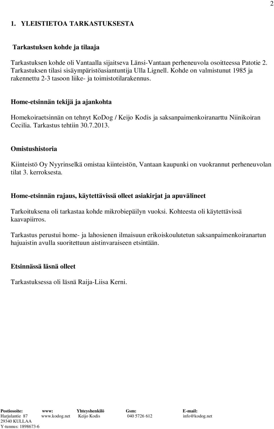 Home-etsinnän tekijä ja ajankohta Homekoiraetsinnän on tehnyt KoDog / Keijo Kodis ja saksanpaimenkoiranarttu Niinikoiran Cecilia. Tarkastus tehtiin 30.7.2013.