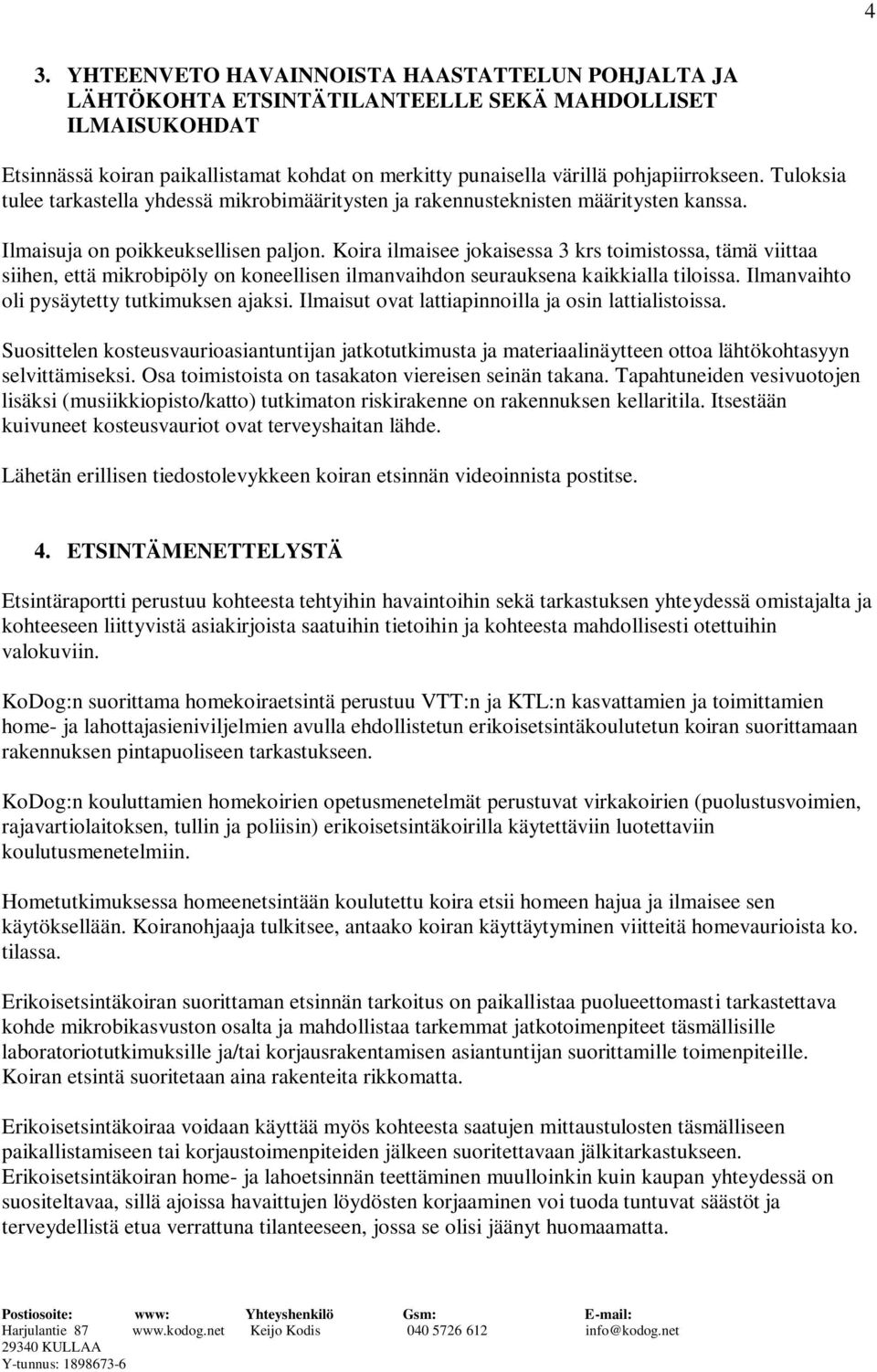 Koira ilmaisee jokaisessa 3 krs toimistossa, tämä viittaa siihen, että mikrobipöly on koneellisen ilmanvaihdon seurauksena kaikkialla tiloissa. Ilmanvaihto oli pysäytetty tutkimuksen ajaksi.