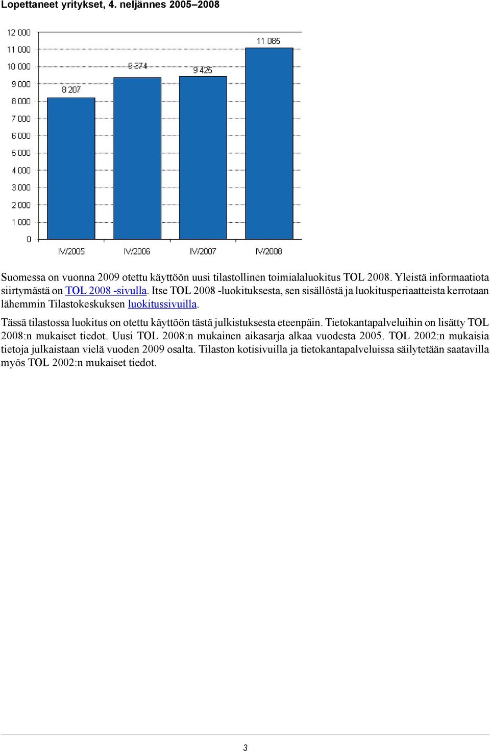 Itse TOL 2008 -luokituksesta, sen sisällöstä ja luokitusperiaatteista kerrotaan lähemmin Tilastokeskuksen luokitussivuilla.